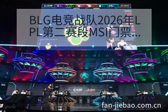 BLG电竞战队2026年LPL第二赛段MSI门票争夺战术 - 捷报比分